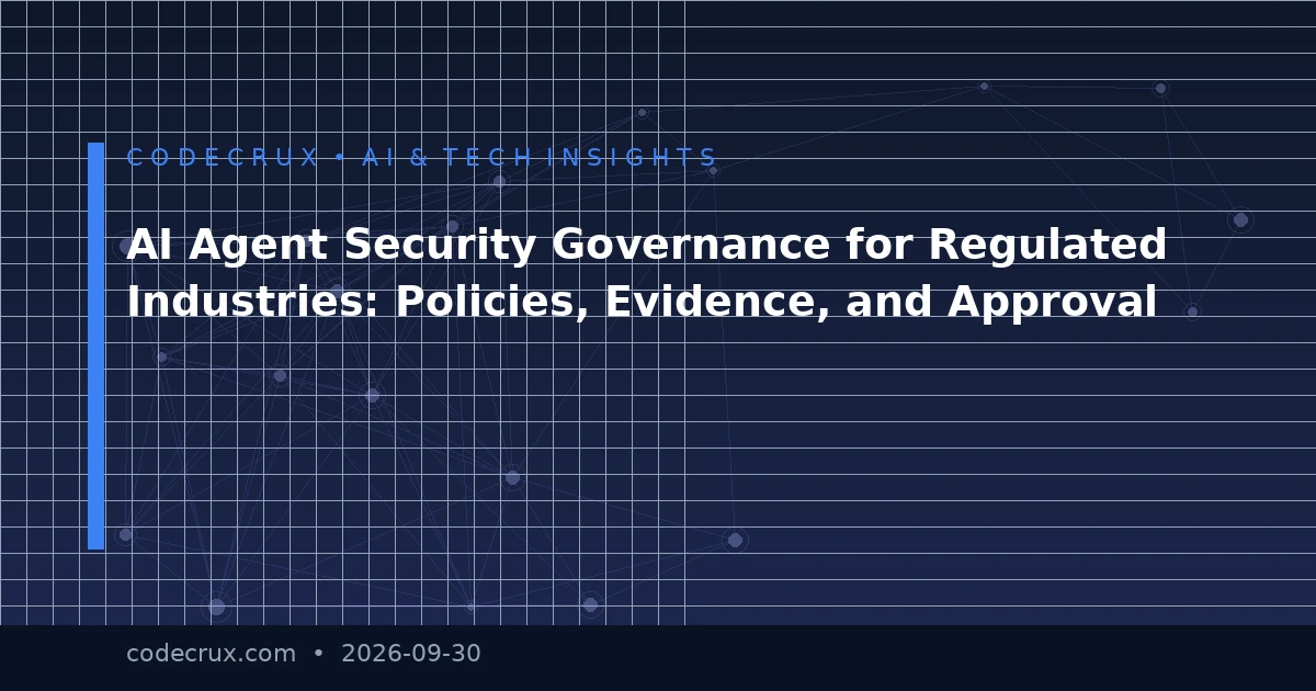 AI Agent Security Governance for Regulated Industries: Policies, Evidence, and Approval
