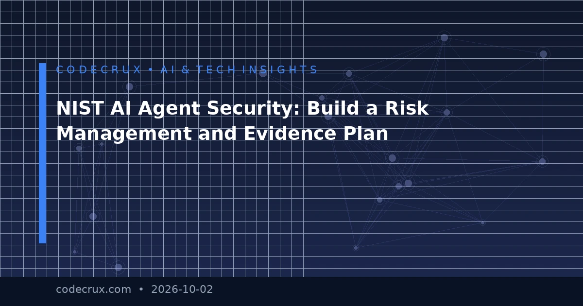 NIST AI Agent Security: Build a Risk Management and Evidence Plan